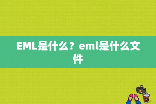 EML是什么？eml是什么文件
