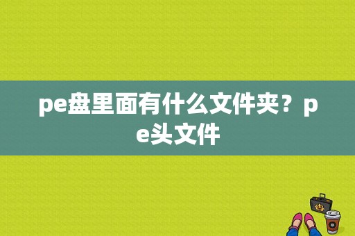 pe盘里面有什么文件夹？pe头文件