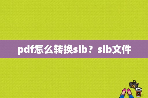 pdf怎么转换sib？sib文件