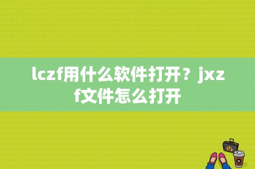 lczf用什么软件打开？jxzf文件怎么打开