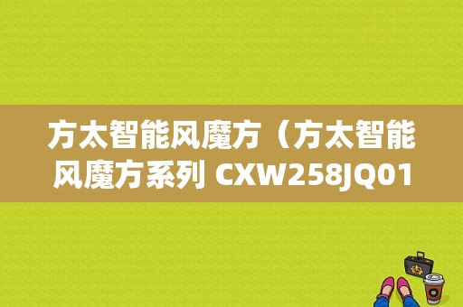 方太智能风魔方（方太智能风魔方系列 CXW258JQ01TB）