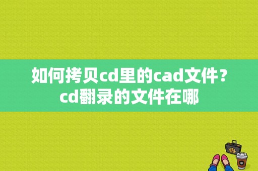 如何拷贝cd里的cad文件？cd翻录的文件在哪