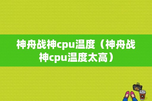 神舟战神cpu温度（神舟战神cpu温度太高）