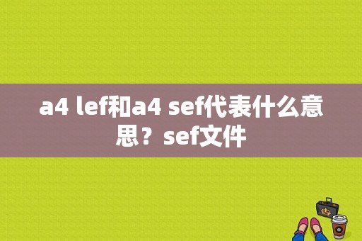 a4 lef和a4 sef代表什么意思？sef文件