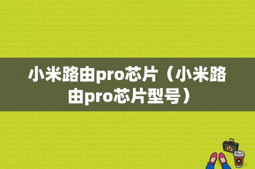 小米路由pro芯片（小米路由pro芯片型号）-图1