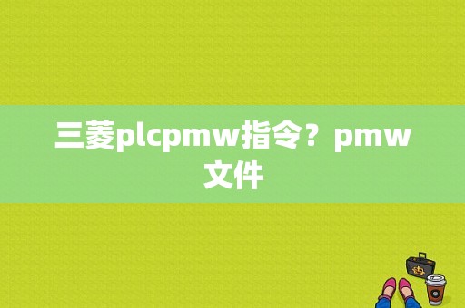三菱plcpmw指令？pmw文件