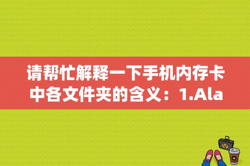 请帮忙解释一下手机内存卡中各文件夹的含义：1.Alarm 2.filelistvvspt 3.Mex 4.MexApp 5.MexSys 6.MMs？mxp文件