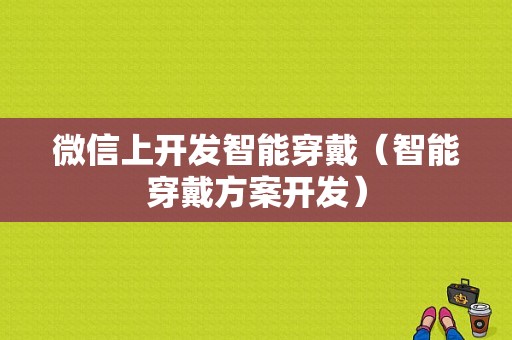 微信上开发智能穿戴（智能穿戴方案开发）