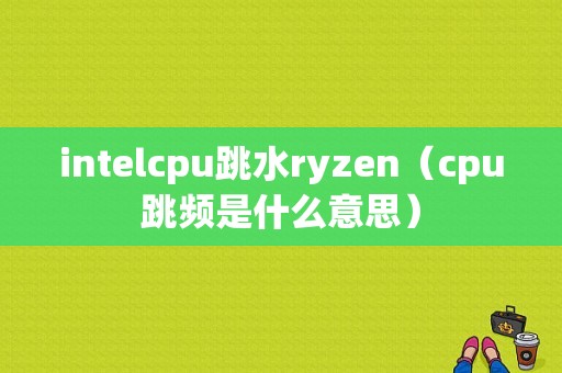 intelcpu跳水ryzen（cpu跳频是什么意思）
