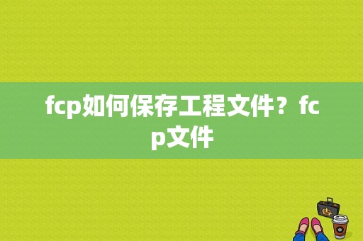 fcp如何保存工程文件？fcp文件