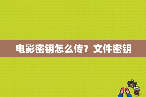 电影密钥怎么传？文件密钥