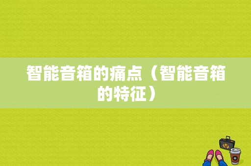 智能音箱的痛点（智能音箱的特征）
