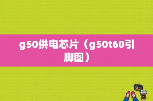 g50供电芯片（g50t60引脚图）