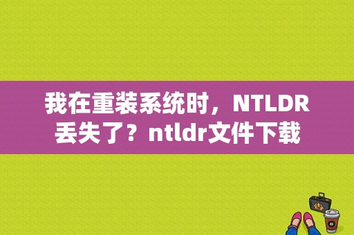 我在重装系统时，NTLDR丢失了？ntldr文件下载