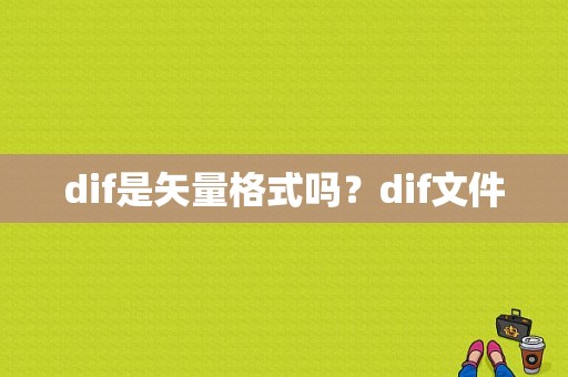 dif是矢量格式吗？dif文件