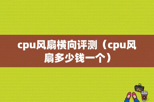cpu风扇横向评测（cpu风扇多少钱一个）