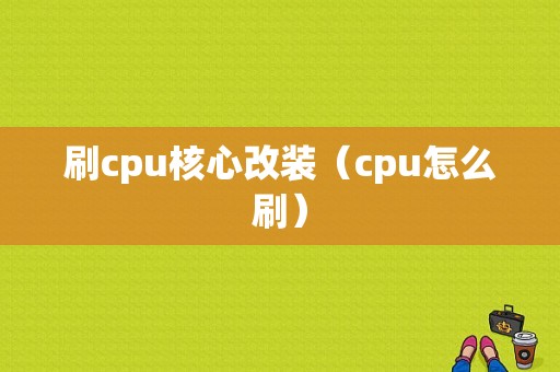 刷cpu核心改装（cpu怎么刷）