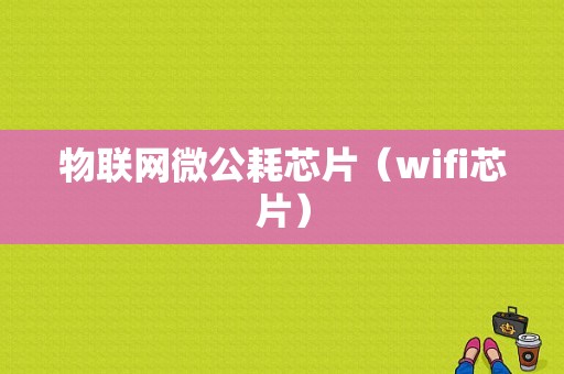 物联网微公耗芯片（wifi芯片）