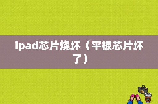 ipad芯片烧坏（平板芯片坏了）