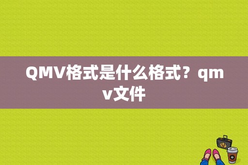 QMV格式是什么格式？qmv文件