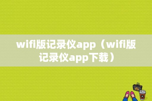 wifi版记录仪app（wifi版记录仪app下载）-图1