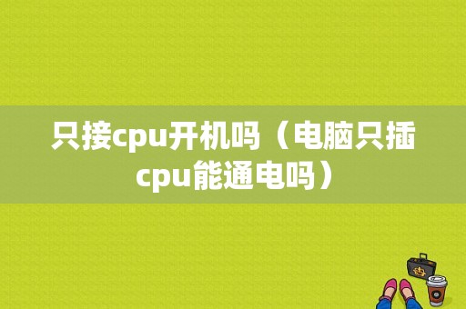 只接cpu开机吗（电脑只插cpu能通电吗）