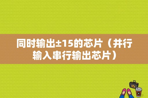 同时输出±15的芯片（并行输入串行输出芯片）