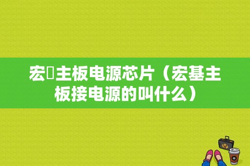 宏碁主板电源芯片（宏基主板接电源的叫什么）