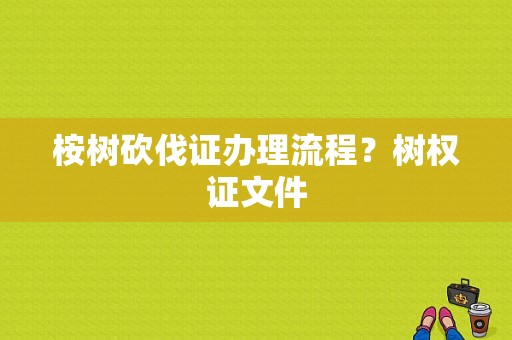 桉树砍伐证办理流程？树权证文件