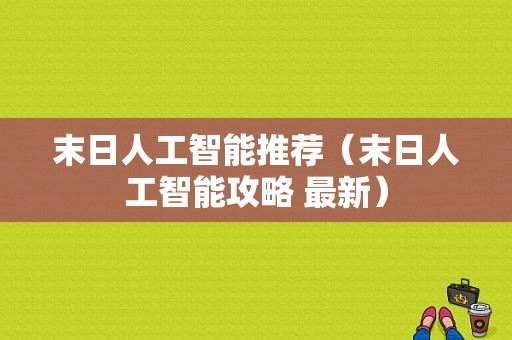 末日人工智能推荐（末日人工智能攻略 最新）