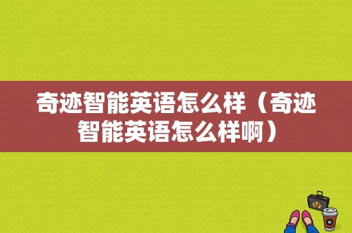 奇迹智能英语怎么样（奇迹智能英语怎么样啊）