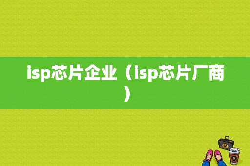 isp芯片企业（isp芯片厂商）