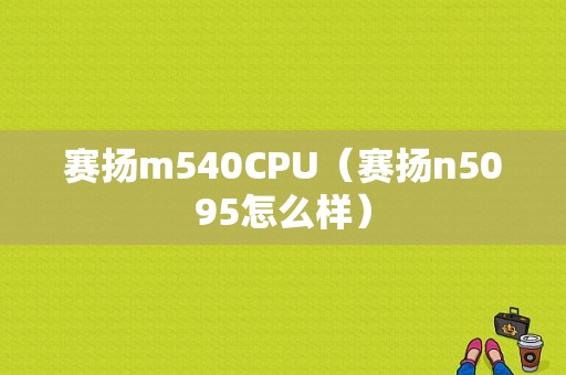 赛扬m540CPU（赛扬n5095怎么样）-图1