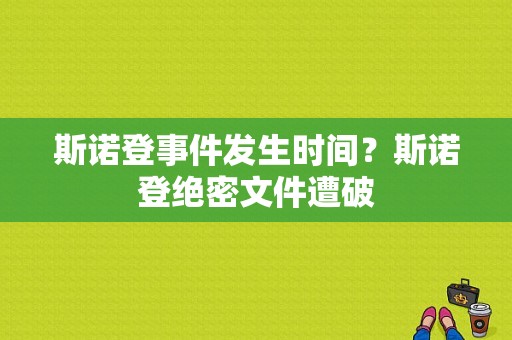 斯诺登事件发生时间？斯诺登绝密文件遭破-图1