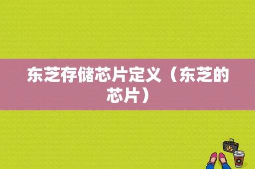 东芝存储芯片定义（东芝的芯片）