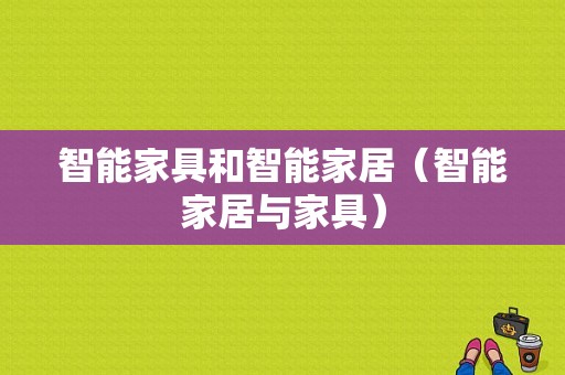 智能家具和智能家居（智能家居与家具）
