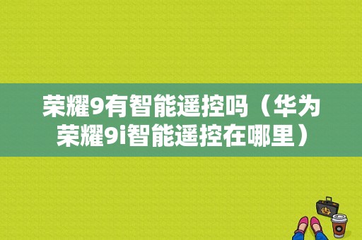 荣耀9有智能遥控吗（华为荣耀9i智能遥控在哪里）