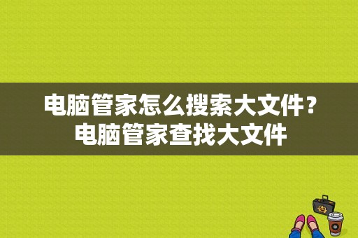 电脑管家怎么搜索大文件？电脑管家查找大文件