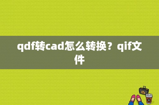 qdf转cad怎么转换？qif文件