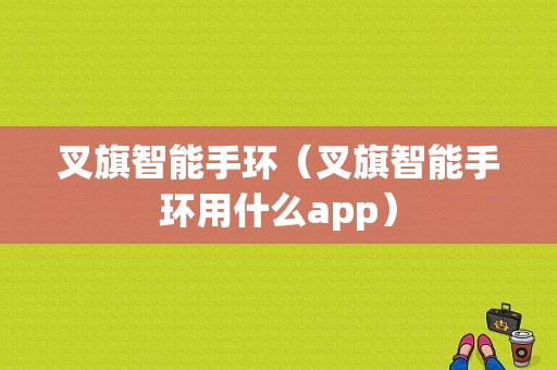 叉旗智能手环（叉旗智能手环用什么app）