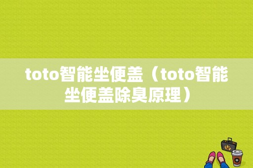 toto智能坐便盖（toto智能坐便盖除臭原理）