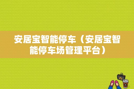 安居宝智能停车（安居宝智能停车场管理平台）