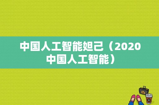 中国人工智能妲己（2020中国人工智能）