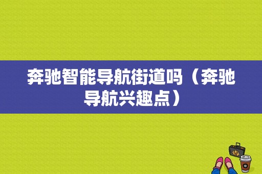 奔驰智能导航街道吗（奔驰导航兴趣点）-图1