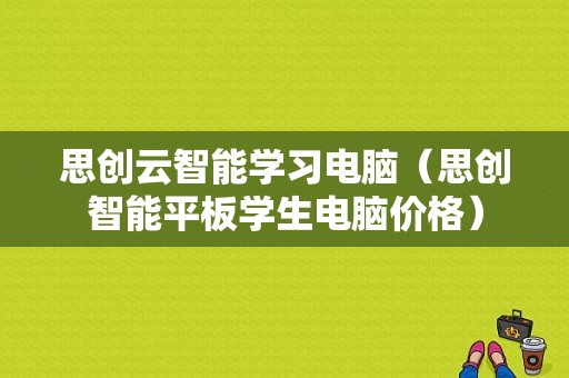 思创云智能学习电脑（思创智能平板学生电脑价格）