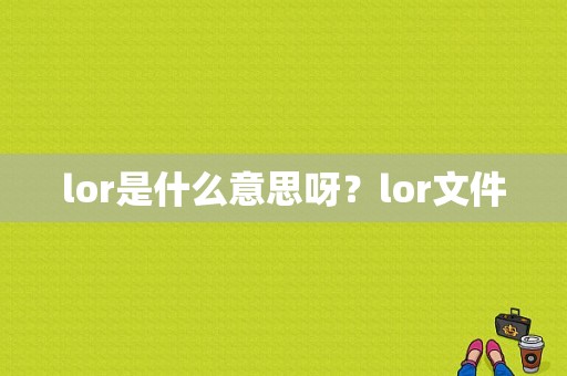 lor是什么意思呀？lor文件